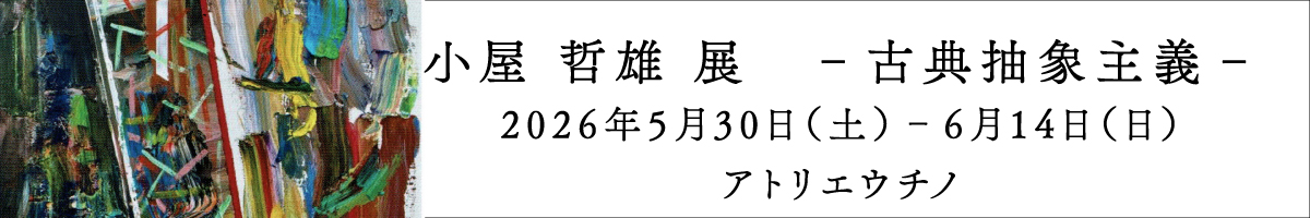 小屋哲雄展　古典抽象主義